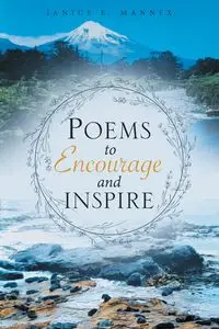 Poems to Encourage and Inspire - Janice E. Mannex