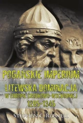 Pogańskie Imperium. Litewska dominacja w Europie - Stephen C. Rowell