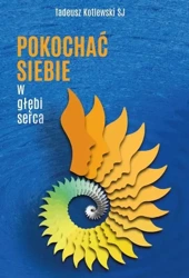 Pokochać siebie w głębi serca - Tadeusz Kotlewski SJ