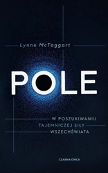 Pole. W poszukiwaniu tajemniczej siły wszechświata - Lynne McTaggart