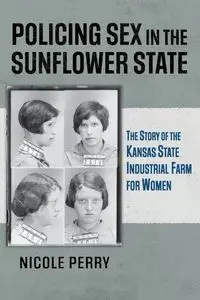 Policing Sex in the Sunflower State - Perry Nicole