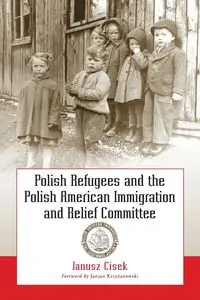 Polish Refugees and the Polish American Immigration and Relief Committee - Janusz Cisek