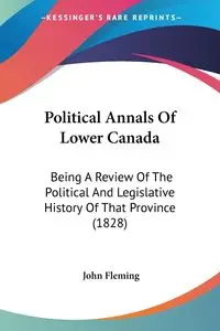 Political Annals Of Lower Canada - John Fleming