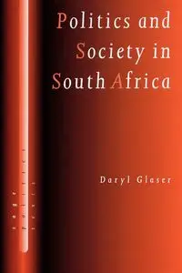 Politics and Society in South Africa - Daryl Glaser J