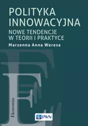 Polityka innowacyjna. Nowe tendencje w teorii i praktyce - Anna Marzenna Weresa