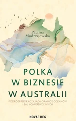 Polka w biznesie w Australii. Podróż przekraczająca granice oceanów i sal konferencyjnych - Paulina Modrzejewska