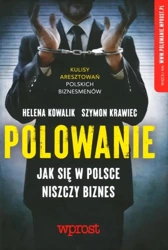 Polowanie. Jak się w Polsce niszczy biznes - Helena Kowalik, Szymon Krawiec