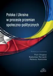 Polska i Ukraina w procesie przemian społ.-pol. - Piotr Długosz, Radosław Marzęcki, Mateusz Kamionka