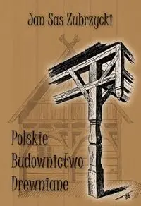 Polskie budownictwo drewniane - Jan Sas Zubrzycki