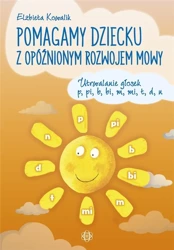 Pomagamy dziecku z opóźnionym rozwojem mowy - Elżbieta Kowalik