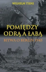 Pomiędzy Odrą a Łabą. Bitwa o Berlin 1945 - Wilhelm Tieke