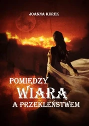 Pomiędzy wiarą a przekleństwem - Joanna Kurek