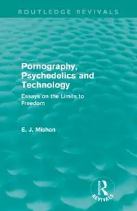 Pornography, Psychedelics and Technology (Routledge Revivals) - Mishan E. J.