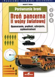 Porównanie broni. Broń pancerna II wojny światowej. Opancerzenie, prędkość, uzbrojenie, szybkostrzelność (wyd. 4) - Michael E. Haskew