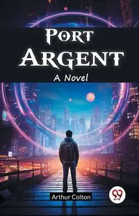 Port Argent A Novel - Colton Arthur