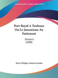 Port-Royal A Toulouse Ou Le Jansenisme Au Parlement - Henry Jaudon Philippe Ambroise