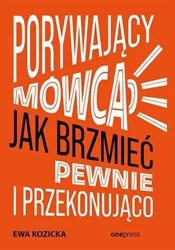 Porywający mówca. Jak brzmieć pewnie... - Ewa Kozicka