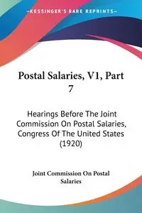 Postal Salaries, V1, Part 7 - Joint Commission On Postal Salaries