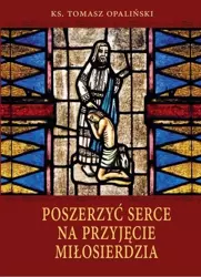 Poszerzyć serce na przyjęcie miłosierdzia - ks. Tomasz Opaliński