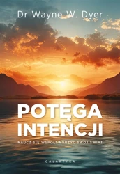 Potęga intencji. Naucz się współtworzyć swój świat - Dr Wayne W. Dyer