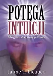 Potęga intuicji. Odkryj moc wewnętrznego umysłu - Jaime T. Licauco