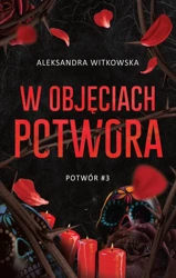 Potwór T.3 W objęciach Potwora - Aleksandra Witkowska