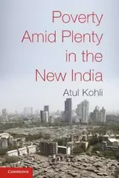 Poverty Amid Plenty in the New India - Kohli Atul