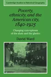 Poverty, Ethnicity and the American City, 1840 1925 - Ward David