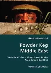 Powder Keg Middle East- The Role of the United States in the Arab-Israeli Conflict - Kreimendahl Ilka