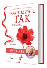 Powiedz życiu TAK od nowa. 300 twórczych... - Ewa Foley