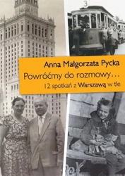 Powróćmy do rozmowy 12 spotkań z Warszawą w tle - Anna Małgorzata Pycka