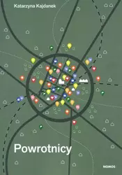 Powrotnicy Reurbanizacja w perspektywie przebiegu życia - Katarzyna Kajdanek