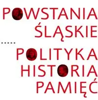 Powstania Śląskie Polityka Historia Pamięć - PRACA ZBIOROWA