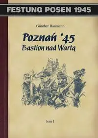 Poznań 45 Bastion nad Wartą Tom 1 - Baumann Gunther