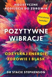 Pozytywne wibracje. Holistyczne podejście do... - Stacie Stephenson