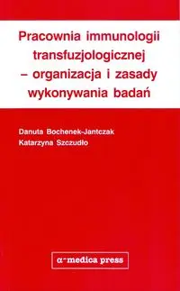 Pracownia immunologii transfuzjologicznej - organizacja i zasady wykonywania badań - Danuta Bochenek-Jantczak, Katarzyna Szczudło