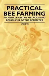 Practical Bee Farming - An Article on the Methods and Equipment of the Beekeeper - Various
