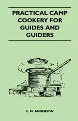 Practical Camp Cookery for Guides and Guiders - Anderson E. M.