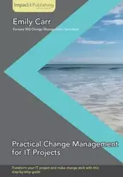 Practical Change Management for It Projects - Emily Carr