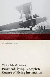 Practical Flying - Complete Course of Flying Instruction (WWI Centenary Series) - McMinnies W. G.