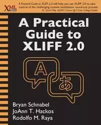 Practical Guide to Xliff 2.0, A - Bryan Schnabel, JoAnn T. Hackos, Rodolfo M. Raya