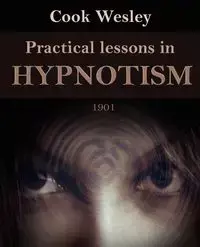 Practical Lessons in Hypnotism - Wesley Cook