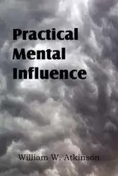 Practical Mental Influence - William W. Atkinson