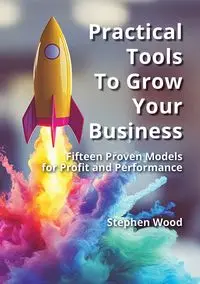 Practical Tools to Grow Your Business - Stephen Wood