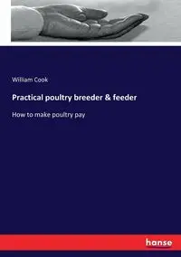 Practical poultry breeder & feeder - William Cook