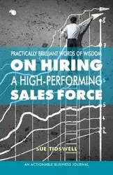 Practically Brilliant Words of Wisdom on Hiring a High-Performing Sales Force - Sue Tidswell