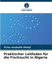 Praktischer Leitfaden für die Fischzucht in Nigeria - Victor Azubuike Okonji