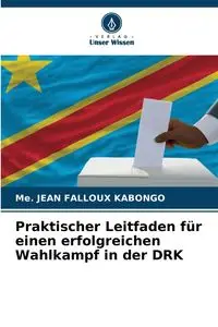 Praktischer Leitfaden für einen erfolgreichen Wahlkampf in der DRK - JEAN KABONGO Me. FALLOUX