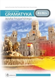 Praktyczna gramatyka języka hiszpańskiego B2/B2+ - Joanna Fernandez, Raul Fernandez Jódar, Xavier Pa