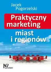 Praktyczny marketing miast i regionów - Jacek Pogorzelski